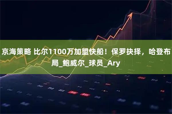 京海策略 比尔1100万加盟快船！保罗抉择，哈登布局_鲍威尔_球员_Ary
